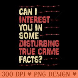 can i interest you in some disturbing true crime facts - png clipart for graphic design
