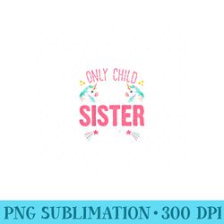 only child big sister 2024 cute unicorn for girls toddlers - png prints