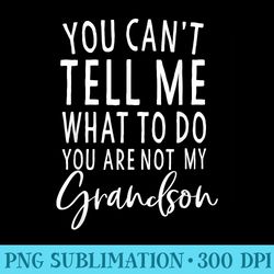 you cant tell me what not to do grandson for grandma - png design files