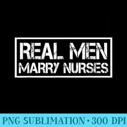 real men marry nurses nurse husband - transparent png resource