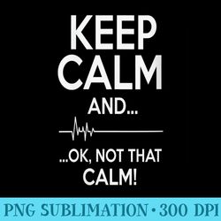 s keep calm and ok not that calm funny medical ecg - png image download