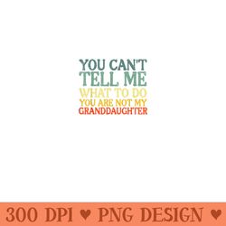 cant tell me what to do granddaughter funny grandma grandpa - digital png artwork