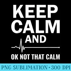 keep calm and ok not that calm cardiac nurse ekg technician - high resolution png file