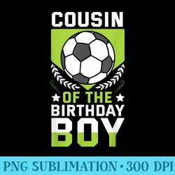 Cousin of the Birthday Soccer Player Bday Team Party - Download PNG Picture