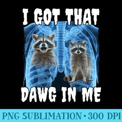 i got that dawg in me raccoon - printable png images