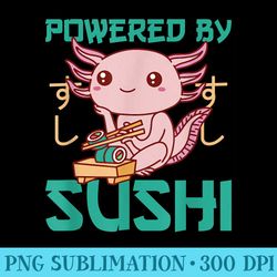 powered by sushi cute axolotl eats sushi axolotl - shirt print png
