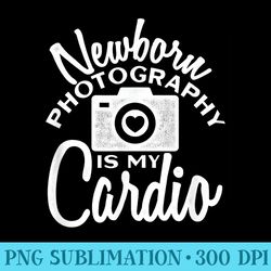 funny photographer newborn photography is my cardio - shirt design png