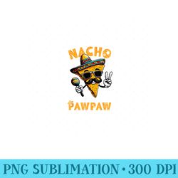 nacho average paw paw cinco de mayo mexican dad - digital png downloads