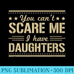 you cant scare me i have daughters - digital png downloads