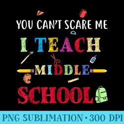 you cant scare me i teach middle school funny teacher - png download icon