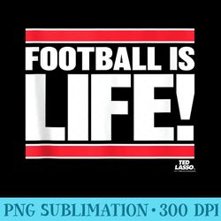 ted lasso football is life - sublimation png designs