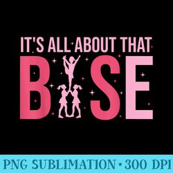 its all about that base cheer funny cheerleader cheerleading - png templates download