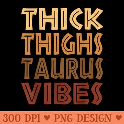 Thick Thighs Taurus Vibes Melanin Black Horoscope - Unique PNG Artwork
