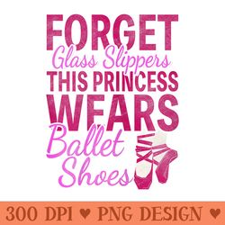 forget glass slippers this princess wears ballet shoes - unique sublimation png download