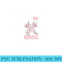 just a girl who loves axolotls funny axolotl lovers - high resolution png designs