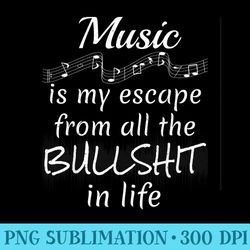 music is my escape from all the bullshit in life music - png templates