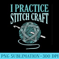 i practice stitch craft crochet knitting crocheter graphic - unique sublimation patterns