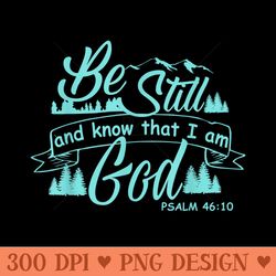 be still and know that i am god psalm 46 christian t - high quality png files