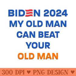 biden 2024 my old man can beat your old man - png art files