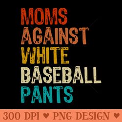 moms against white baseball pants - digital png downloads