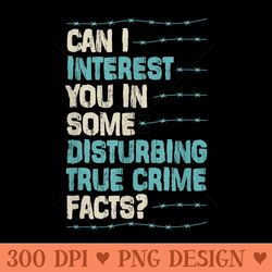 can i interest you in some disturbing true crime facts - modern png designs