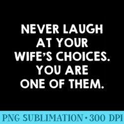 never laugh at your wifes choices funny husband quote - download png picture