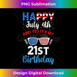 Happy July 4th and Yes It's My 21st Birthday Independence - Chic Sublimation Digital Download - Challenge Creative Bound