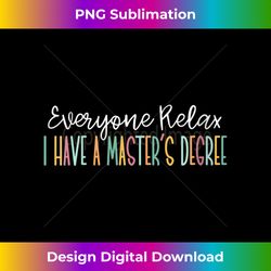 s everyone relax i have a master's degree - sleek sublimation png download - spark your artistic genius