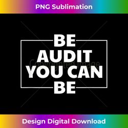 be audit you can be accoutant - artisanal sublimation png file - striking & memorable impressions