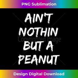 Ain't Nothing But A Peanut -- Funny Classic Bodybuilding Tank Top - Crafted Sublimation Digital Download - Elevate Your