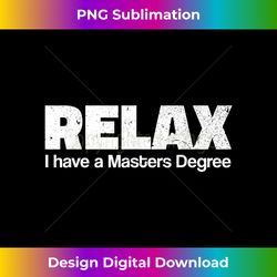relax i have a masters degree t shirt - funny graduate shirt - instant sublimation digital download