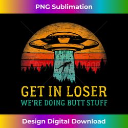 Womens Get in Loser Were Doing Butt Stuff Shirt Alien UFO Abduction V-Neck 3 - Stylish Sublimation Digital Download