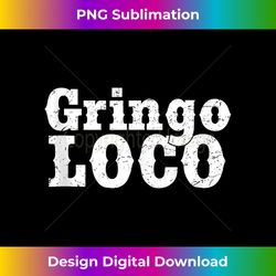funny gringo loco cinco de mayo spanish mexican tank top - elegant sublimation png download