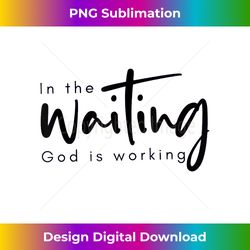 In The Waiting God Is Working Funny Christian - Digital Sublimation Download File