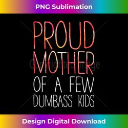 s Proud Mother Of A Few Dumbass - Crafted Sublimation Digital Download - Elevate Your Style with Intricate Details
