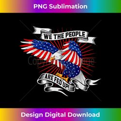 American Eagle we the people are fed up - Vibrant Sublimation Digital Download - Lively and Captivating Visuals