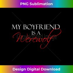 My Boyfriend Is A Werewolf Paranormal Romance Lover - Crafted Sublimation Digital Download - Spark Your Artistic Genius
