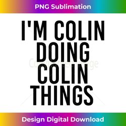 I'M COLIN DOING COLIN THINGS Name Funny Birthday Idea - Sophisticated PNG Sublimation File - Infuse Everyday with a Cele