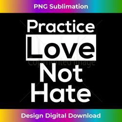 practice love not hate mens s graphic - timeless png sublimation download - access the spectrum of sublimation artistry
