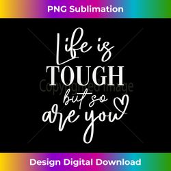 Life is Tough by So Are You Motivational 's Slogan - Innovative PNG Sublimation Design - Elevate Your Style with Intrica