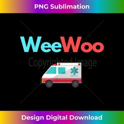 Wee Woo Ambulance AMR for men Funny EMS EMT Paramedic - Artisanal Sublimation PNG File - Tailor-Made for Sublimation Cra