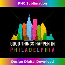Good Things Happen In Philly Shirt, Philadelphia Skyline Long Sleeve - Sleek Sublimation PNG Download - Lively and Capti