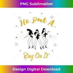 he put a ring on it engagement announcement for - bohemian sublimation digital download - chic, bold, and uncompromising