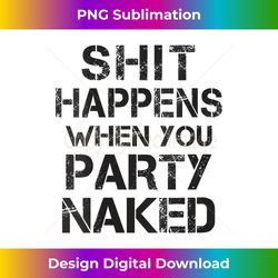 womens funny shit happens when you party naked inappropriate joke v-neck - high-quality png sublimation download