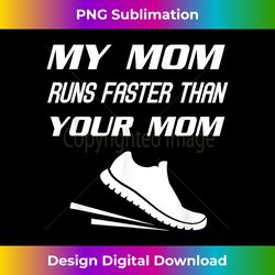 My Mom Runs Faster Than Yours Funny Mother's Day - Sublimation-Optimized PNG File - Tailor-Made for Sublimation Craftsma