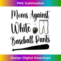 moms against white baseball pants funny baseball mom tank top - sophisticated png sublimation file - crafted for sublima
