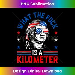 wtf what the fuck is a kilometer george washington 4th july - innovative png sublimation design - craft with boldness an