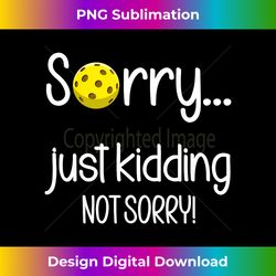 pickleball quote sorry just kidding not sorry - minimalist sublimation digital file - channel your creative rebel