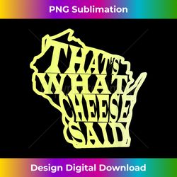 that's what cheese said wi greenbay cheese head state shirt - minimalist sublimation digital file - pioneer new aestheti