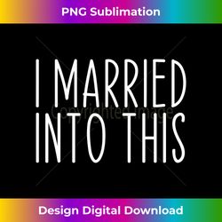 i married into this funny sister-in-law wedding photo funny - eco-friendly sublimation png download - enhance your art w